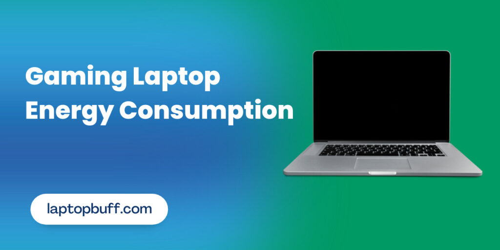 How Much Energy Does A Gaming Laptop Use? Laptop Buff