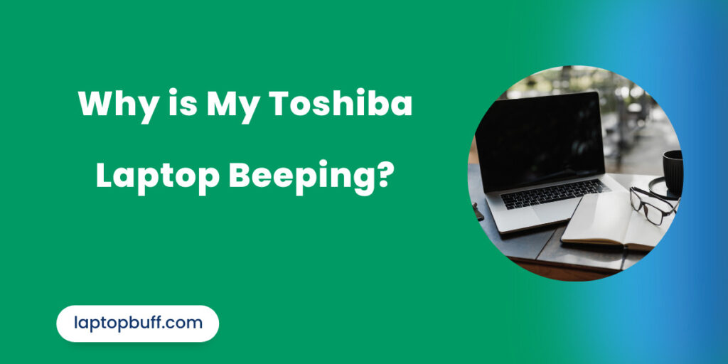 Why is My Toshiba Laptop Beeping? How to Fix it Laptop Buff