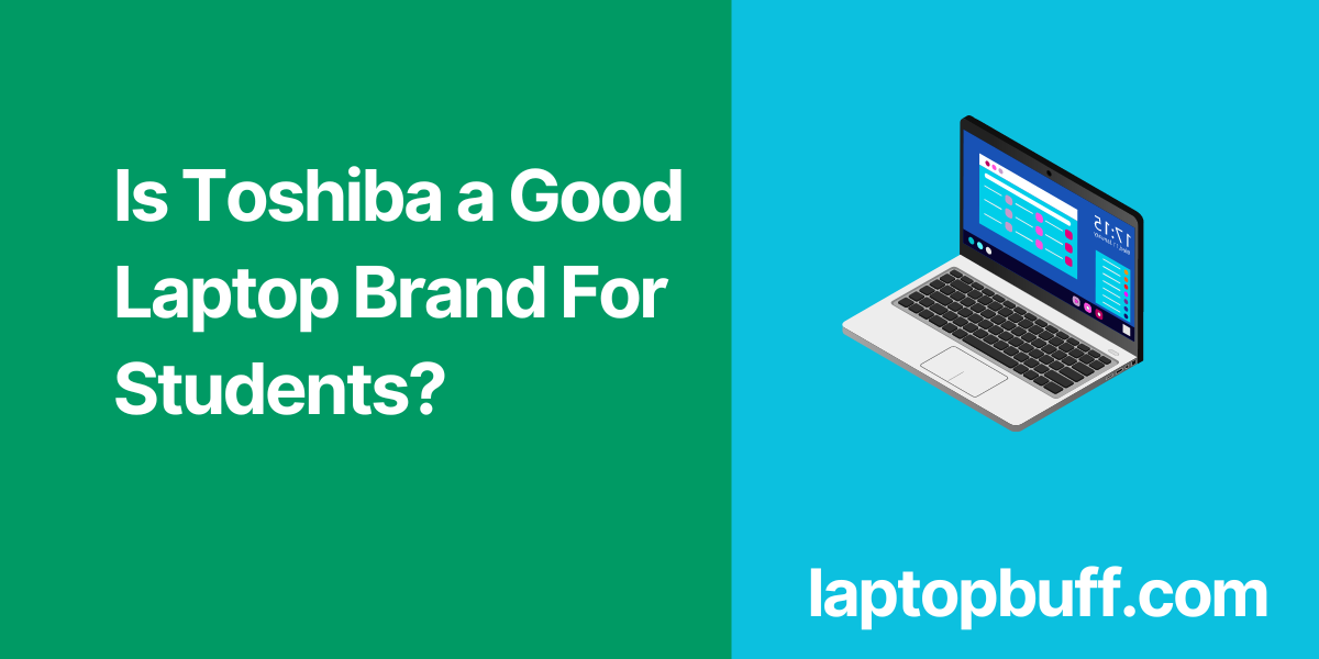 Is Toshiba a Good Laptop Brand For Students?