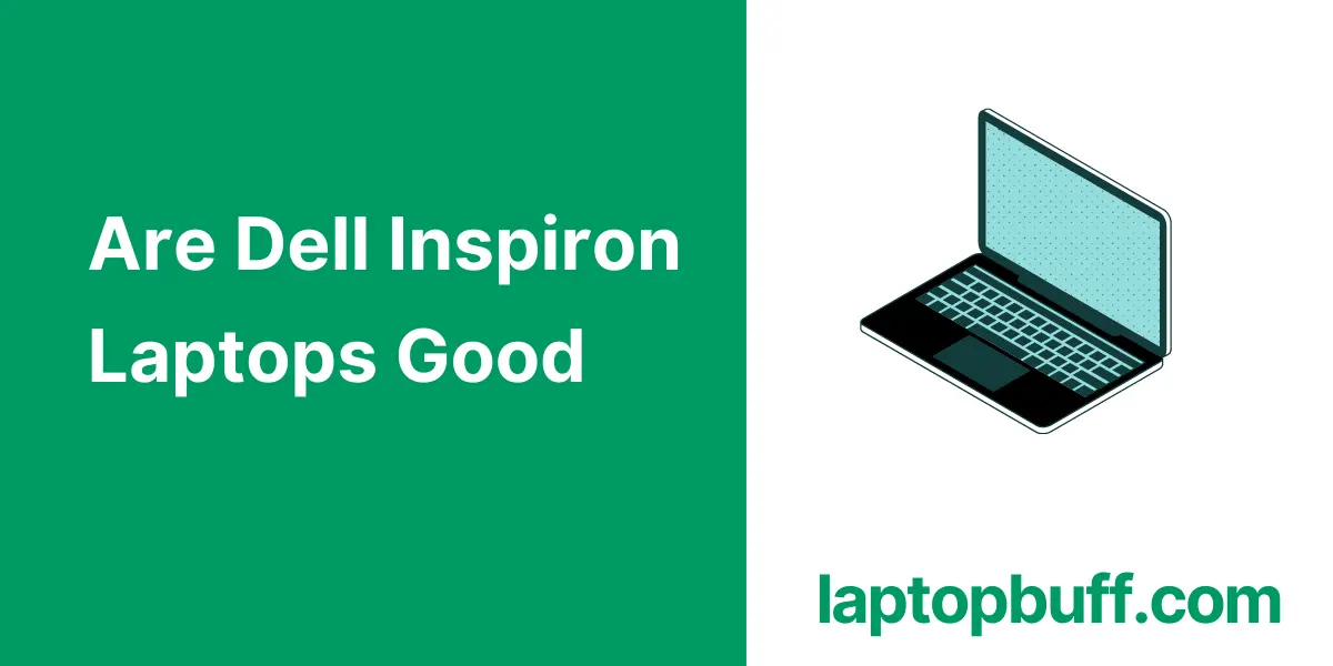 Are Dell Inspiron Laptops Good?