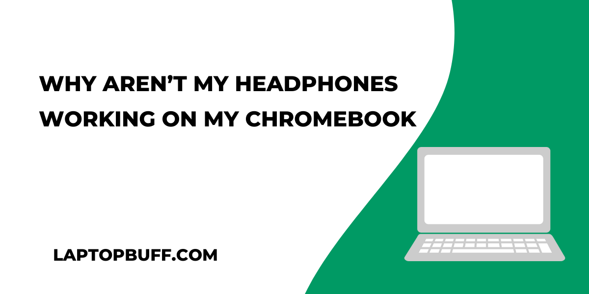 Why Aren't My Headphones Working On My Chromebook